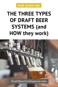 There are 3 types of draft systems and they share the same goal of dispensing the beer to deliver a perfect pour, pint after pint. To do this they need to be correctly balanced, temperature-controlled beer from the kegs to the taps, but the design of each system type will vary in process, cost, and the components involved.